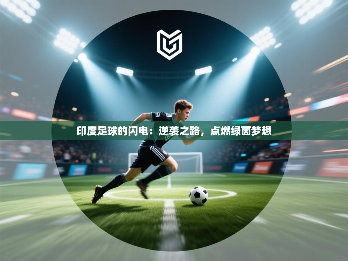印度足球的闪电：逆袭之路，点燃绿茵梦想  第1张